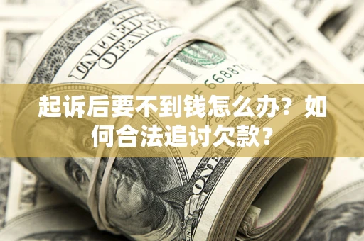 北京起诉后要不到钱怎么办？如何合法追讨欠款？