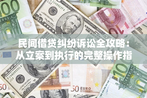 北京民间借贷纠纷诉讼全攻略：从立案到执行的完整操作指南