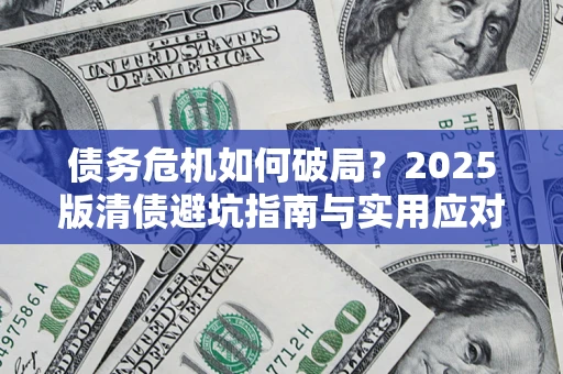 北京债务危机如何破局？2025版清债避坑指南与实用应对策略