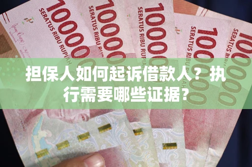 北京担保人如何起诉借款人？执行需要哪些证据？