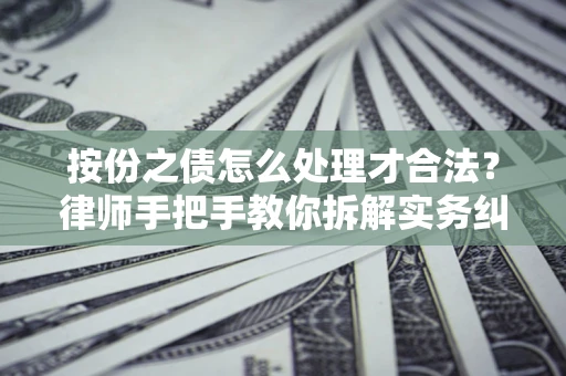 北京按份之债怎么处理才合法？律师手把手教你拆解实务纠纷