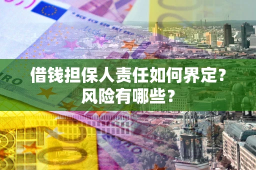 北京借钱担保人责任如何界定?风险有哪些? 北京借钱担保人责任如何界定?风险有哪些?