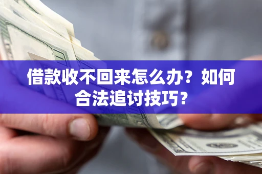 北京借款收不回来怎么办？如何合法追讨技巧？