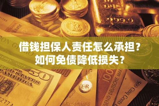 北京借钱担保人责任怎么承担？如何免债降低损失？