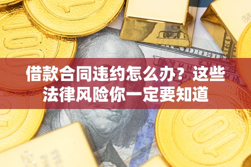 北京借款合同违约怎么办？这些法律风险你一定要知道