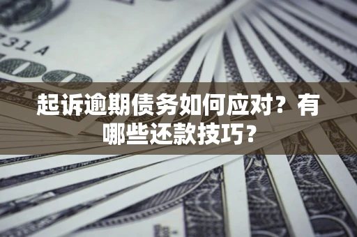北京起诉逾期债务如何应对？有哪些还款技巧？