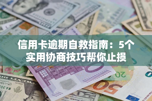 北京信用卡逾期自救指南：5个实用协商技巧帮你止损