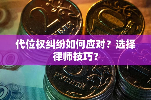 北京代位权纠纷如何应对？选择律师技巧？