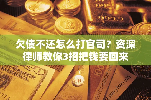 北京欠债不还怎么打官司？资深律师教你3招把钱要回来