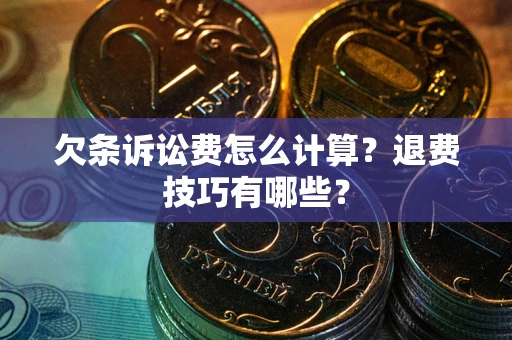 北京欠条诉讼费怎么计算？退费技巧有哪些？