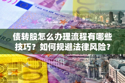 北京债转股怎么办理流程有哪些技巧？如何规避法律风险？