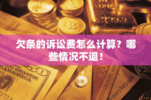 北京欠条的诉讼费怎么计算?哪些情况不退! 北京欠条的诉讼费怎么计算?哪些情况不退!