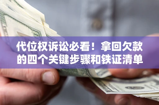 北京代位权诉讼必看!拿回欠款的四个关键步骤和铁证清单 北京代位权诉讼必看!拿回欠款的四个关键步骤和铁证清单