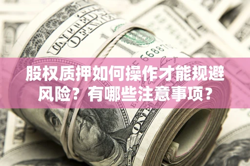北京股权质押如何操作才能规避风险？有哪些注意事项？