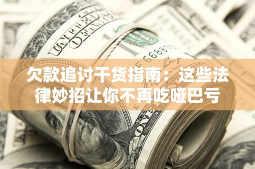 北京欠款追讨干货指南：这些法律妙招让你不再吃哑巴亏