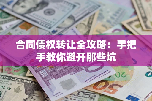 北京合同债权转让全攻略：手把手教你避开那些坑