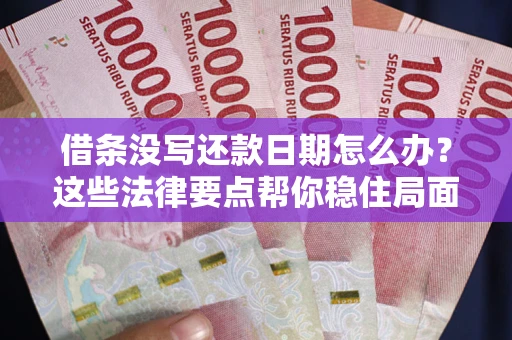 北京借条没写还款日期怎么办？这些法律要点帮你稳住局面