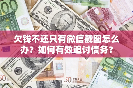北京欠钱不还只有微信截图怎么办？如何有效追讨债务？