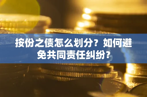 北京按份之债怎么划分？如何避免共同责任纠纷？