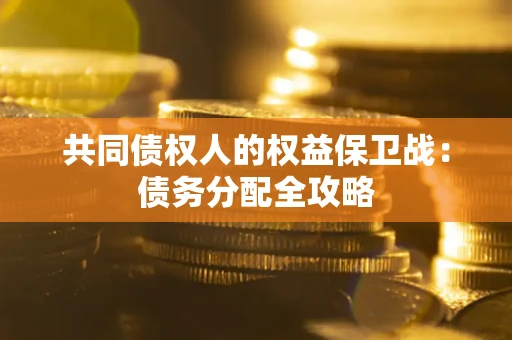 北京共同债权人的权益保卫战：债务分配全攻略