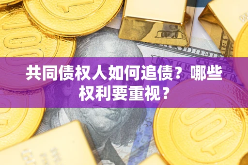北京共同债权人如何追债？哪些权利要重视？