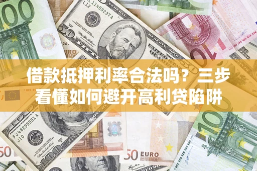 北京借款抵押利率合法吗？三步看懂如何避开高利贷陷阱