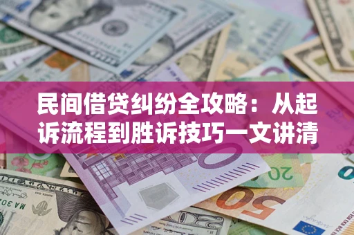 北京民间借贷纠纷全攻略：从起诉流程到胜诉技巧一文讲清