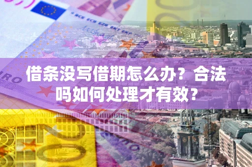 北京借条没写借期怎么办？合法吗如何处理才有效？