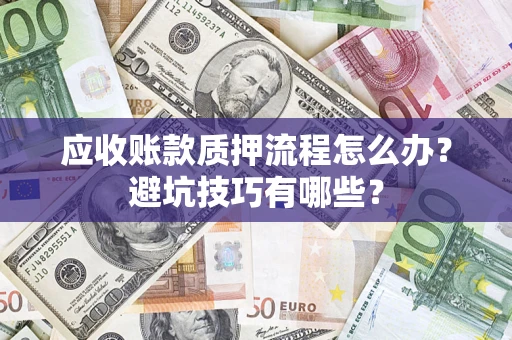 北京应收账款质押流程怎么办？避坑技巧有哪些？