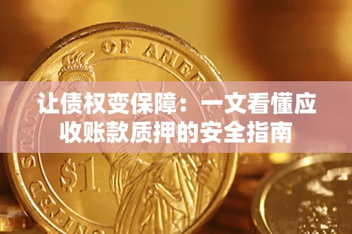 北京让债权变保障：一文看懂应收账款质押的安全指南