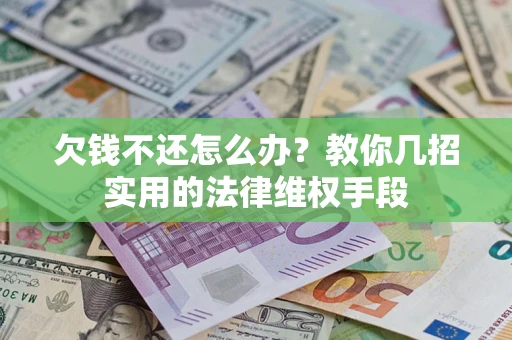 北京欠钱不还怎么办？教你几招实用的法律维权手段