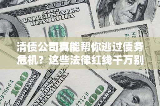 北京清债公司真能帮你逃过债务危机？这些法律红线千万别踩