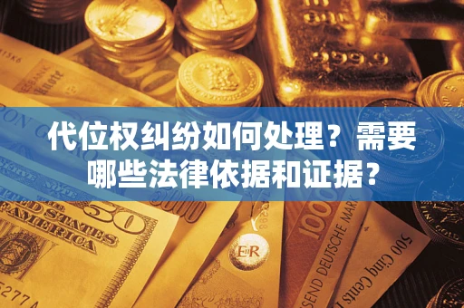 北京代位权纠纷如何处理？需要哪些法律依据和证据？