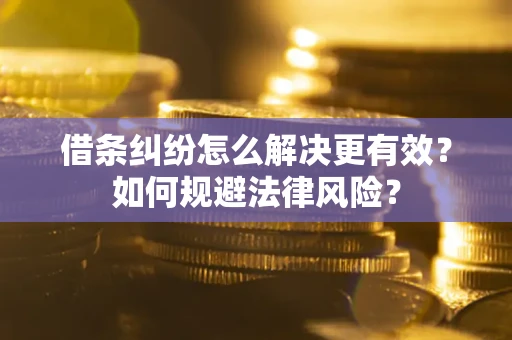 北京借条纠纷怎么解决更有效？如何规避法律风险？