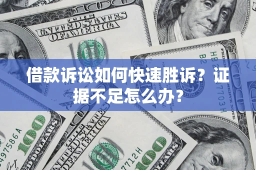 北京借款诉讼如何快速胜诉？证据不足怎么办？