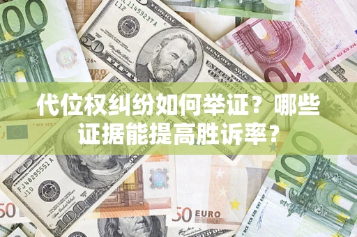 北京代位权纠纷如何举证？哪些证据能提高胜诉率？