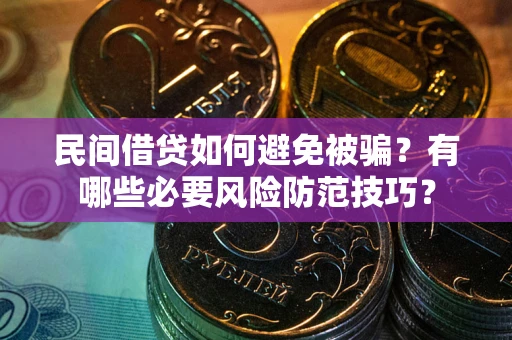北京民间借贷如何避免被骗？有哪些必要风险防范技巧？