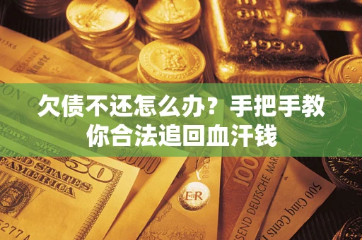 北京欠债不还怎么办?手把手教你合法追回血汗钱 北京欠债不还怎么办?手把手教你合法追回血汗钱