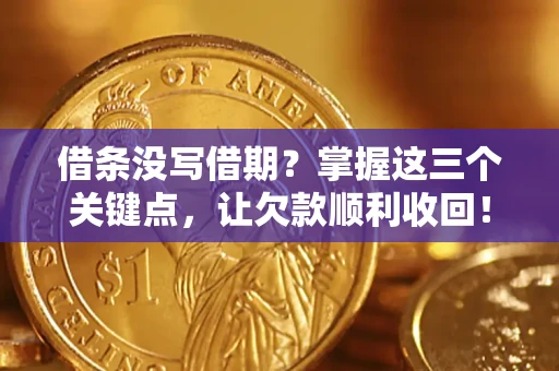 北京借条没写借期？掌握这三个关键点，让欠款顺利收回！