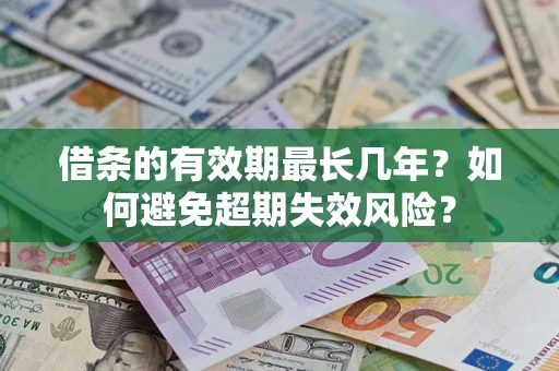北京借条的有效期最长几年？如何避免超期失效风险？