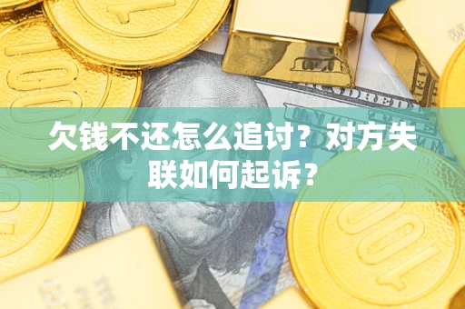 北京欠钱不还怎么追讨？对方失联如何起诉？