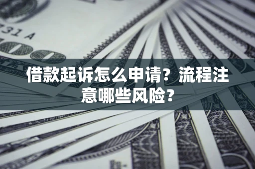 北京借款起诉怎么申请？流程注意哪些风险？