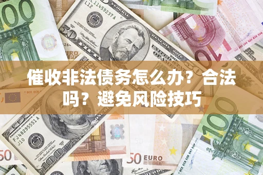 北京催收非法债务怎么办？合法吗？避免风险技巧