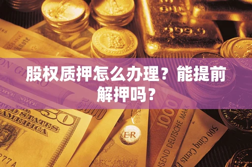 北京股权质押怎么办理？能提前解押吗？