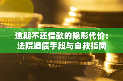 北京逾期不还借款的隐形代价：法院追债手段与自救指南
