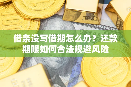 北京借条没写借期怎么办？还款期限如何合法规避风险