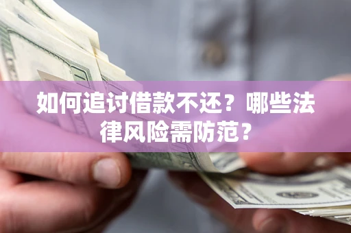 北京如何追讨借款不还？哪些法律风险需防范？